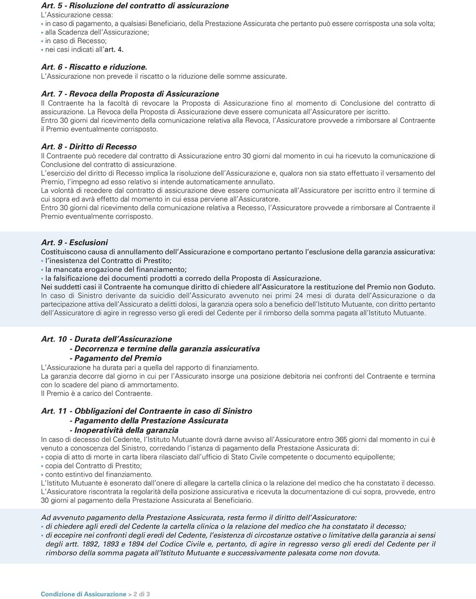 Art. 7 - Revoca della Proposta di Assicurazione Il Contraente ha la facoltà di revocare la Proposta di Assicurazione fino al momento di Conclusione del contratto di assicurazione.