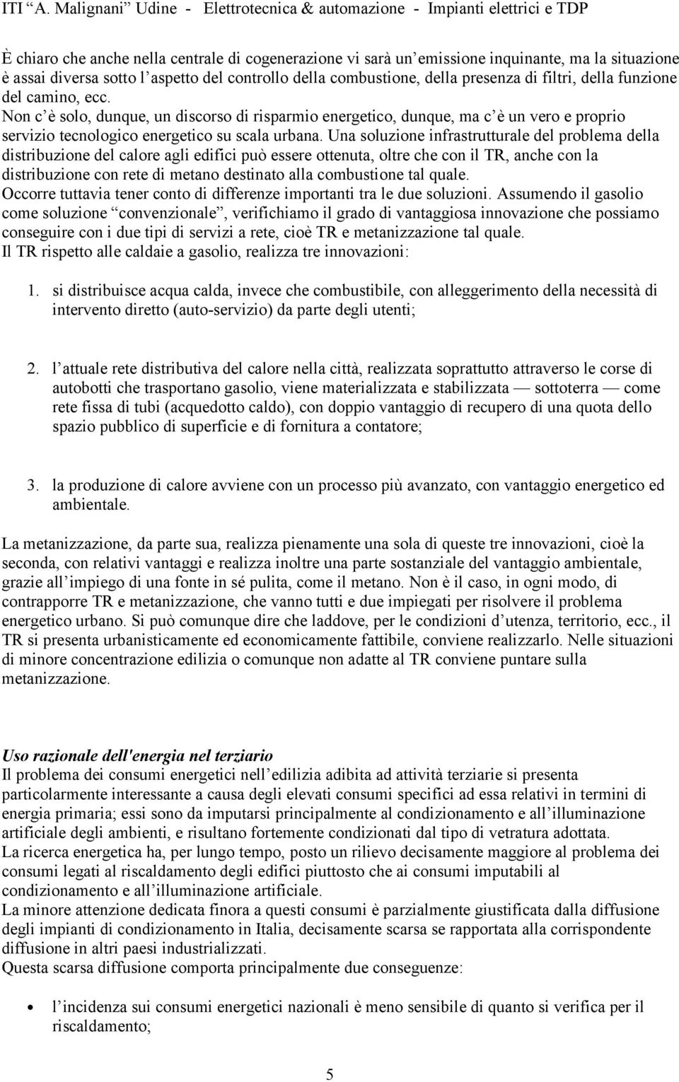 Una sluzine infrastrutturale del prblema della distribuzine del calre agli edifici può essere ttenuta, ltre che cn il TR, anche cn la distribuzine cn rete di metan destinat alla cmbustine tal quale.