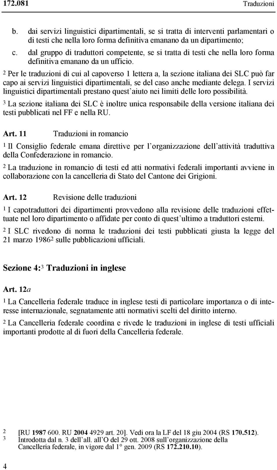 2 Per le traduzioni di cui al capoverso 1 lettera a, la sezione italiana dei SLC può far capo ai servizi linguistici dipartimentali, se del caso anche mediante delega.