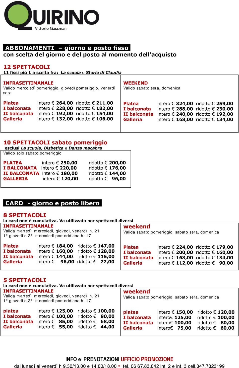 venerdì sera Platea intero 264,00 ridotto 211,00 I balconata intero 228,00 ridotto 182,00 II balconata intero 192,00 ridotto 154,00 Galleria intero 132,00 ridotto 106,00 WEEKEND Valido sabato sera,