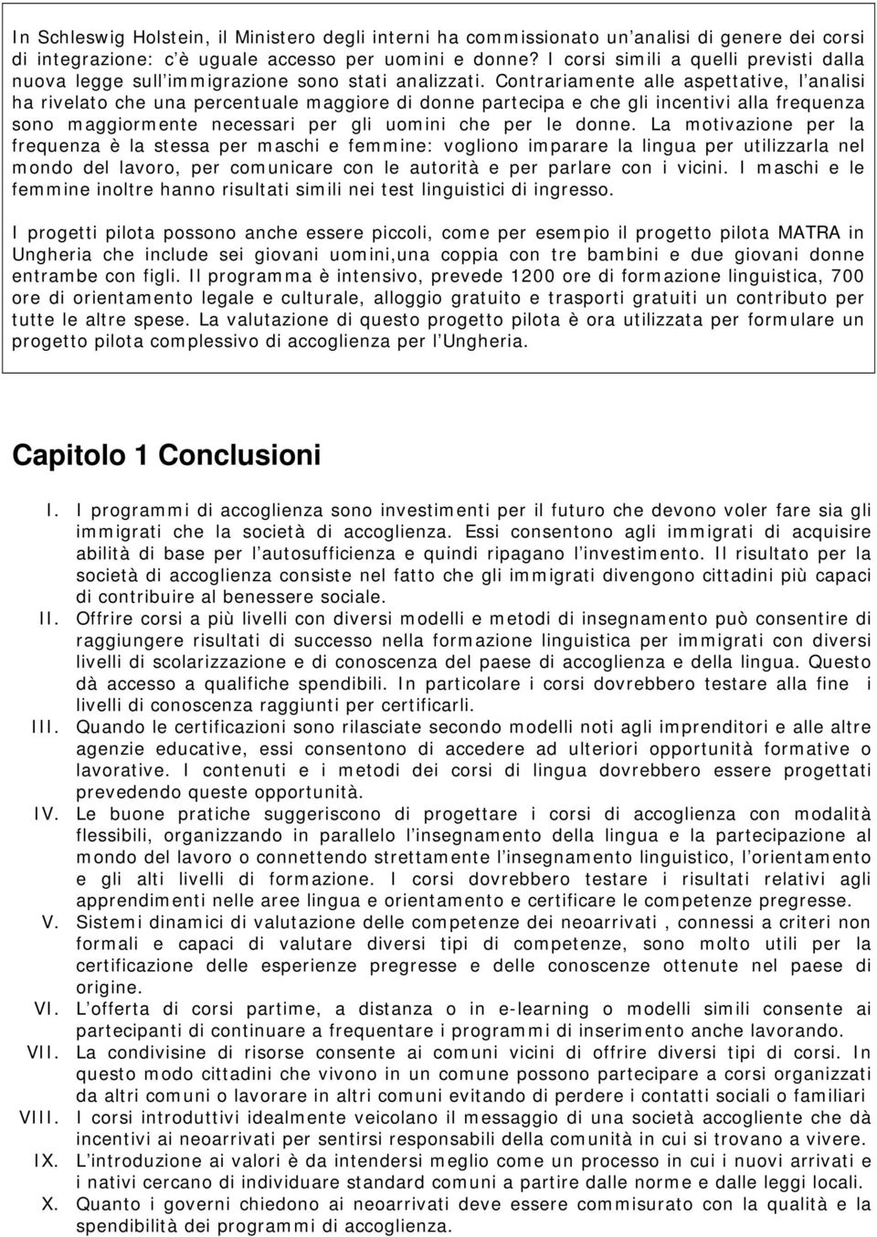 Contrariamente alle aspettative, l analisi ha rivelato che una percentuale maggiore di donne partecipa e che gli incentivi alla frequenza sono maggiormente necessari per gli uomini che per le donne.