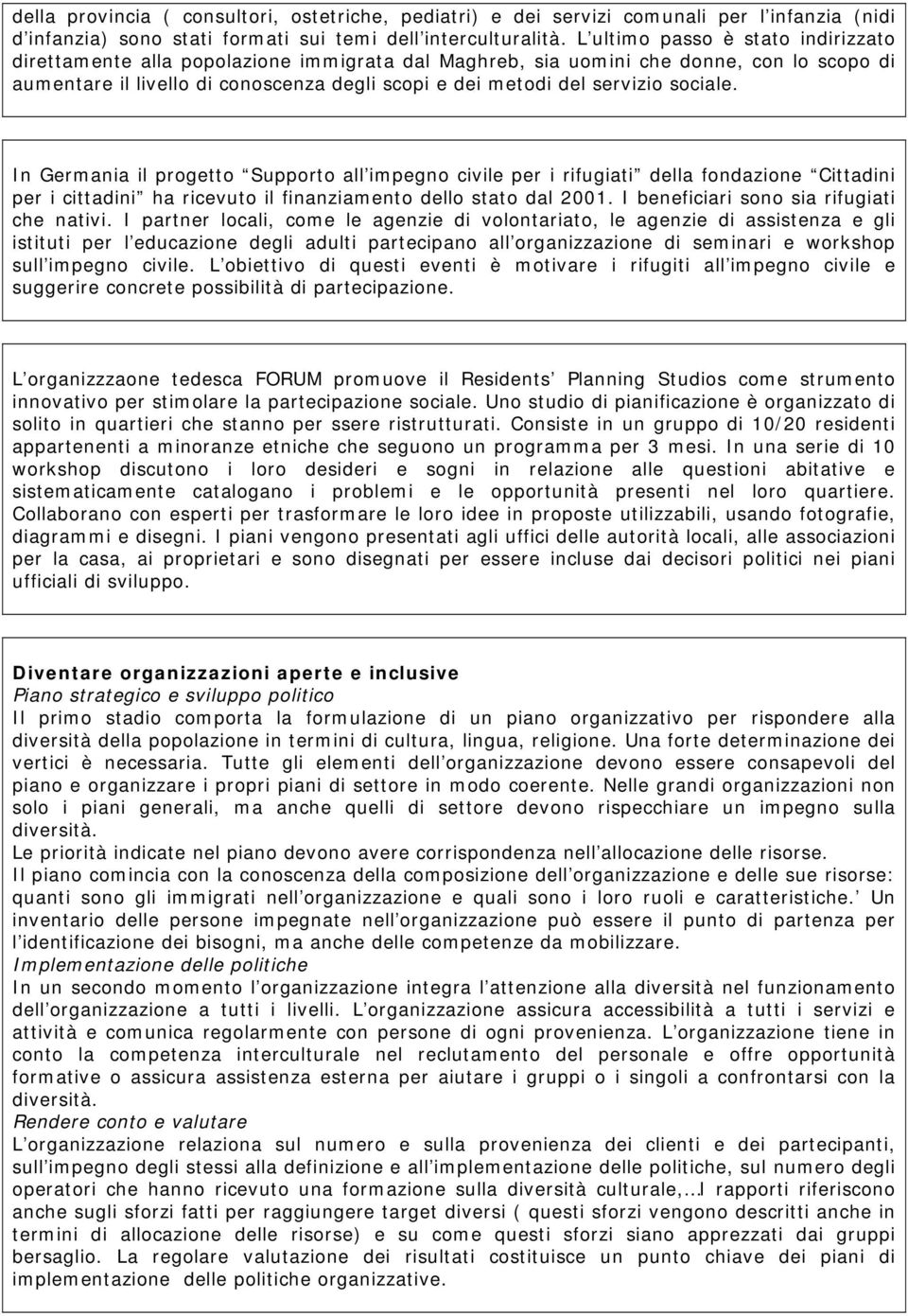 sociale. In Germania il progetto Supporto all impegno civile per i rifugiati della fondazione Cittadini per i cittadini ha ricevuto il finanziamento dello stato dal 2001.