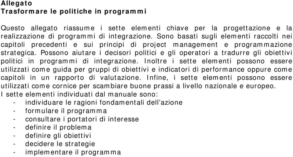 Possono aiutare i decisori politici e gli operatori a tradurre gli obiettivi politici in programmi di integrazione.