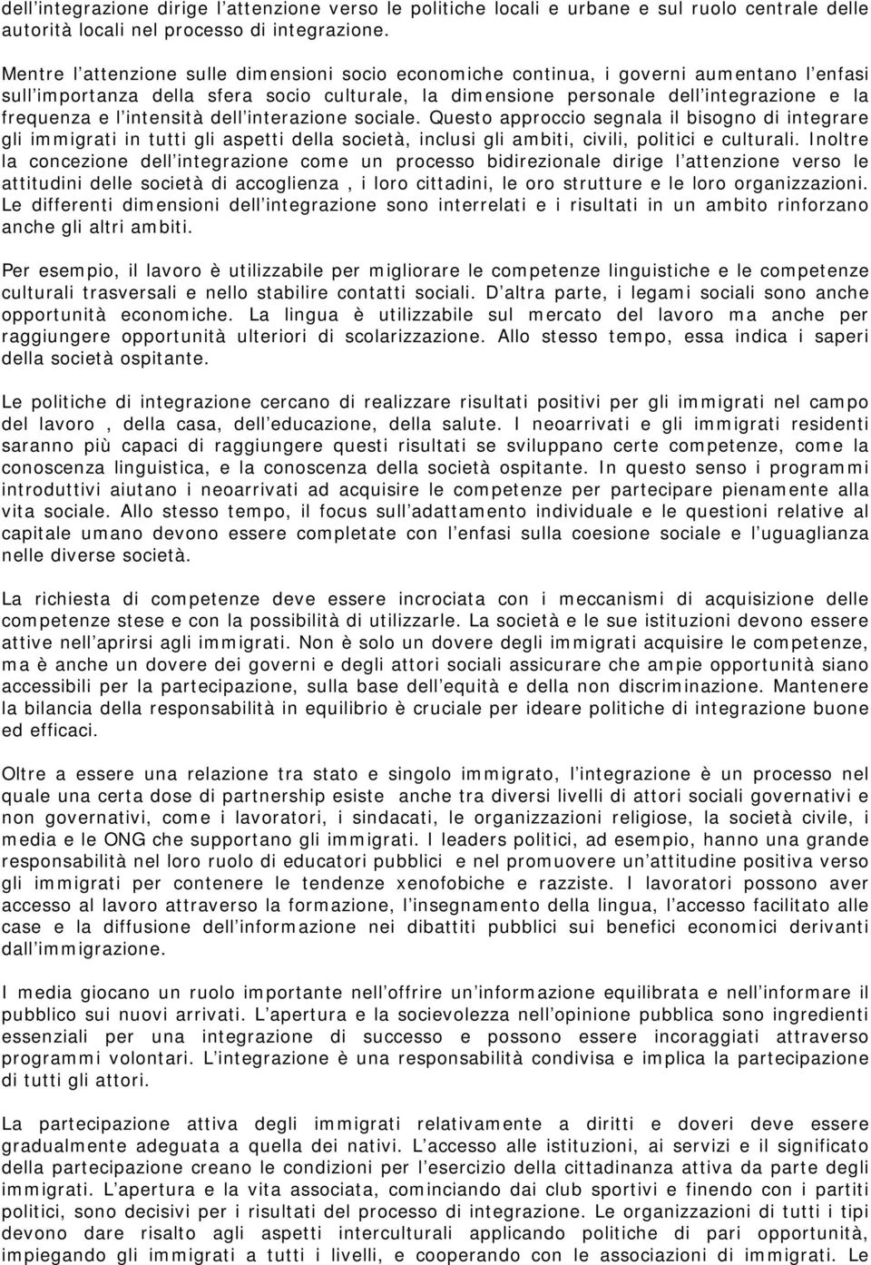 intensità dell interazione sociale. Questo approccio segnala il bisogno di integrare gli immigrati in tutti gli aspetti della società, inclusi gli ambiti, civili, politici e culturali.