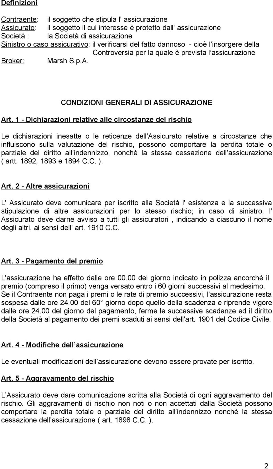 1 - Dichiarazioni relative alle circostanze del rischio Le dichiarazioni inesatte o le reticenze dell Assicurato relative a circostanze che influiscono sulla valutazione del rischio, possono