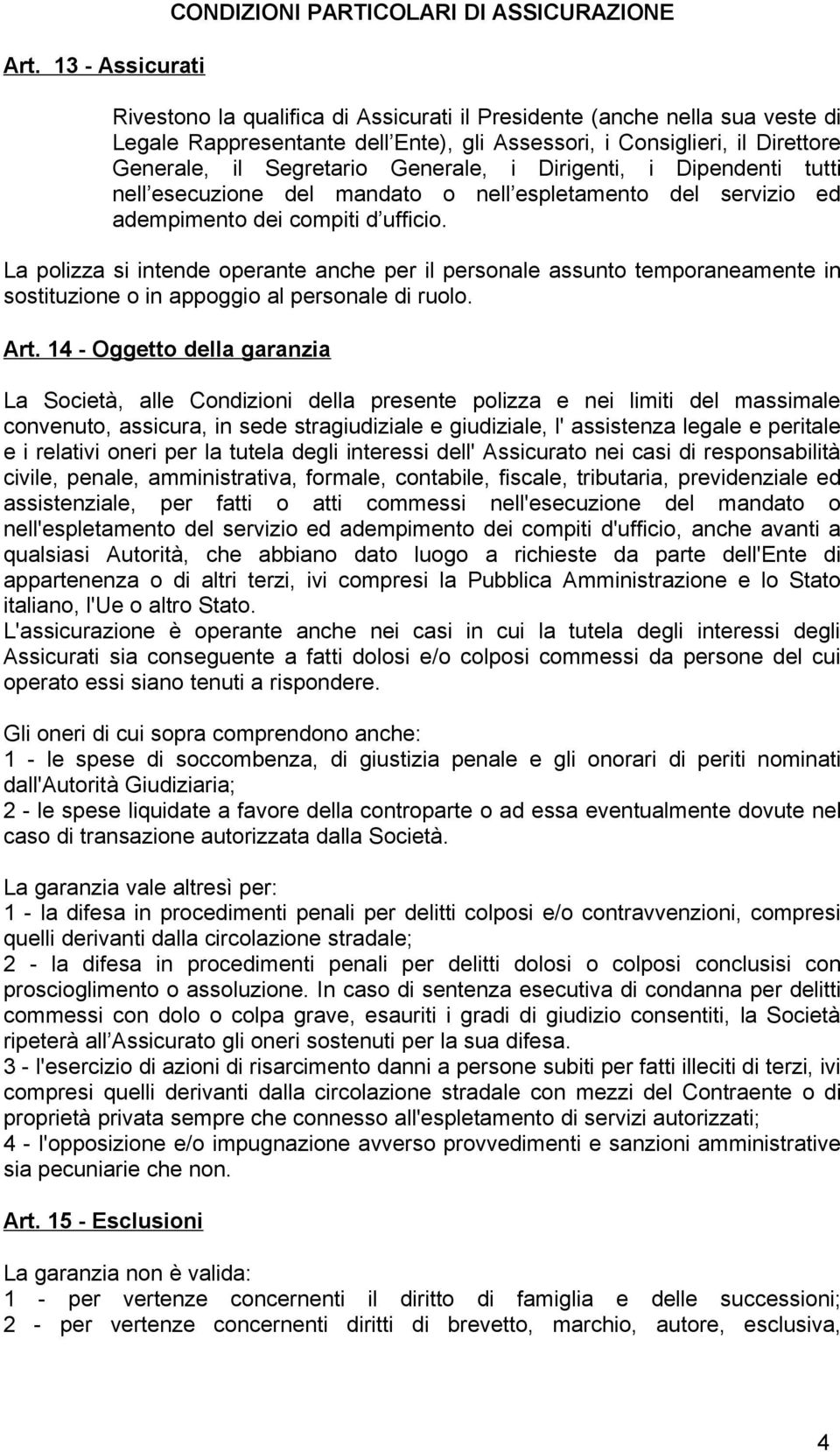 La polizza si intende operante anche per il personale assunto temporaneamente in sostituzione o in appoggio al personale di ruolo. Art.