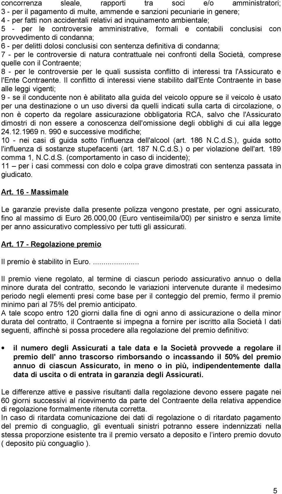 natura contrattuale nei confronti della Società, comprese quelle con il Contraente; 8 - per le controversie per le quali sussista conflitto di interessi tra l'assicurato e l'ente Contraente.