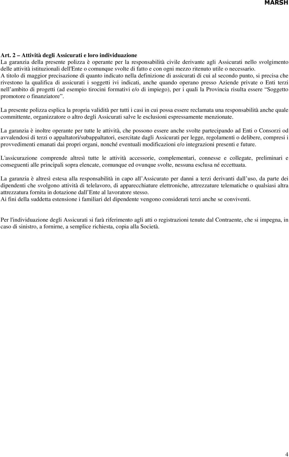 A titolo di maggior precisazione di quanto indicato nella definizione di assicurati di cui al secondo punto, si precisa che rivestono la qualifica di assicurati i soggetti ivi indicati, anche quando