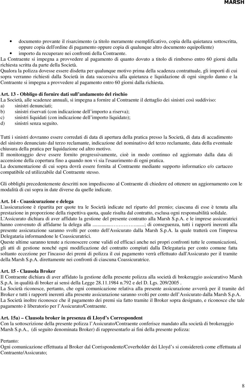 La Contraente si impegna a provvedere al pagamento di quanto dovuto a titolo di rimborso entro 60 giorni dalla richiesta scritta da parte della Società.