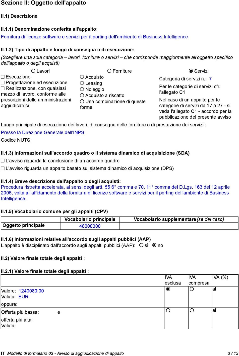 1) Denominazione conferita all'appalto: Fornitura di licenze software e servizi per il porting dell'ambiente di Business Intelligence II.1.2) Tipo di appalto e luogo di consegna o di esecuzione: