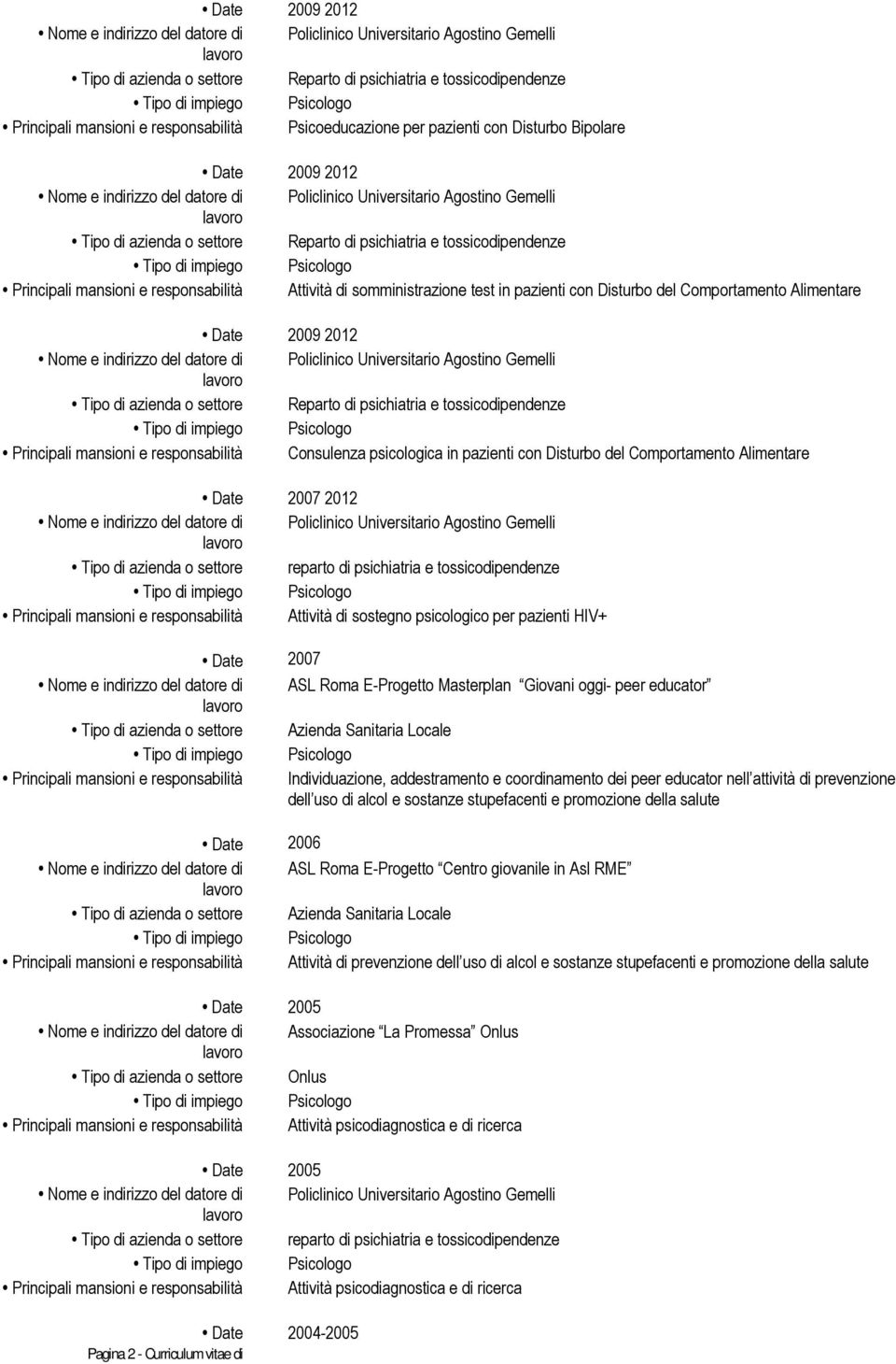 di azienda o settore reparto di psichiatria e tossicodipendenze Principali mansioni e responsabilità Attività di sostegno psicologico per pazienti HIV+ Date 2007 Nome e indirizzo del datore di ASL