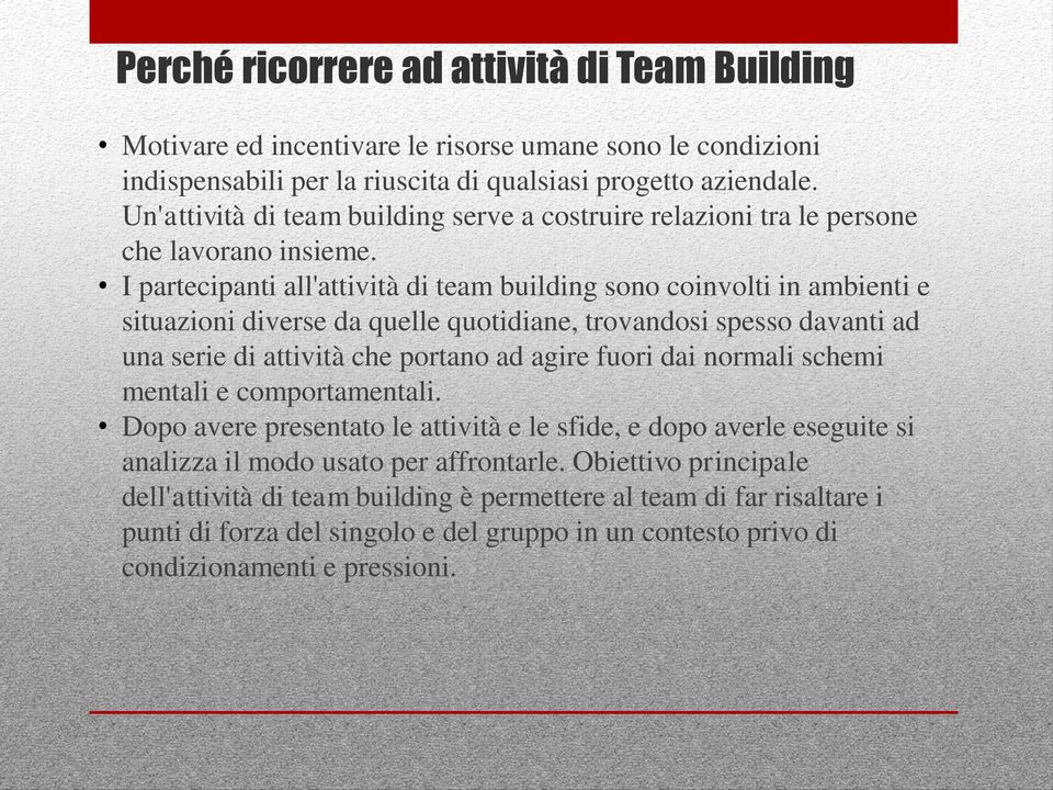 I partecipanti all'attività di team building sono coinvolti in ambienti e situazioni diverse da quelle quotidiane, trovandosi spesso davanti ad una serie di attività che portano ad agire fuori dai