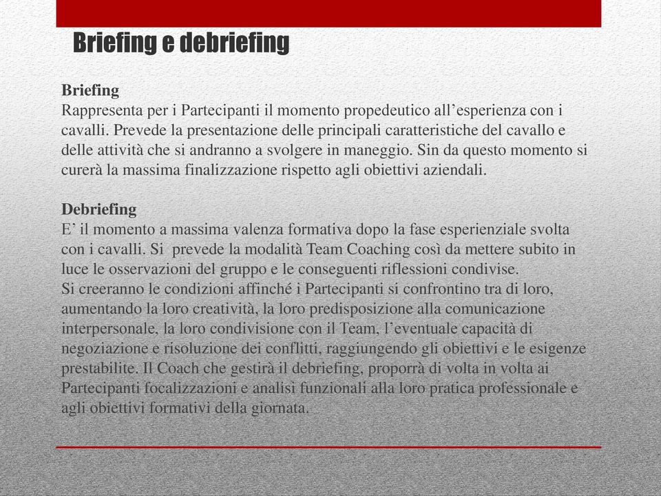 Sin da questo momento si curerà la massima finalizzazione rispetto agli obiettivi aziendali. Debriefing E il momento a massima valenza formativa dopo la fase esperienziale svolta con i cavalli.