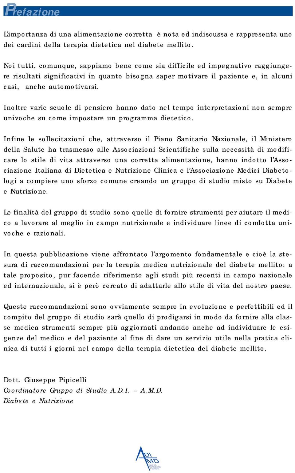 Inoltre varie scuole di pensiero hanno dato nel tempo interpretazioni non sempre univoche su come impostare un programma dietetico.