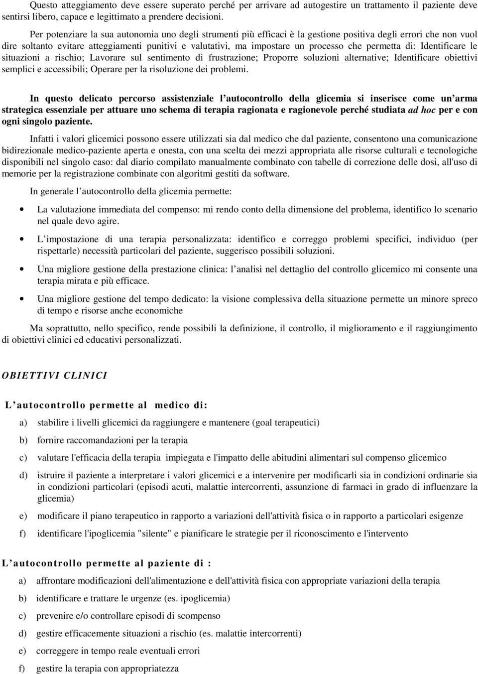 che permetta di: Identificare le situazioni a rischio; Lavorare sul sentimento di frustrazione; Proporre soluzioni alternative; Identificare obiettivi semplici e accessibili; Operare per la