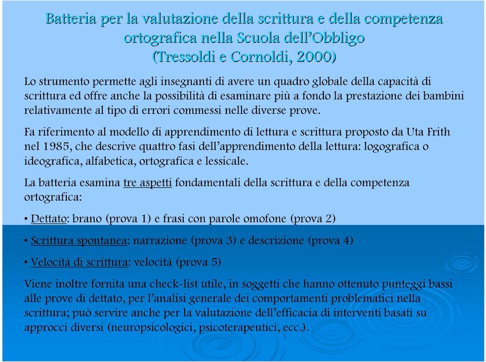 Fa riferimento al modello di apprendimento di lettura e scrittura proposto da Uta Frith nel 1985, che descrive quattro fasi dell apprendimento della lettura: logografica o ideografica, alfabetica,