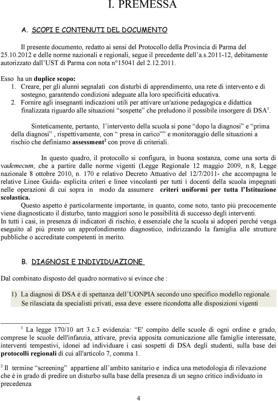 Creare, per gli alunni segnalati con disturbi di apprendimento, una rete di intervento e di sostegno, garantendo condizioni adeguate alla loro specificità educativa. 2.