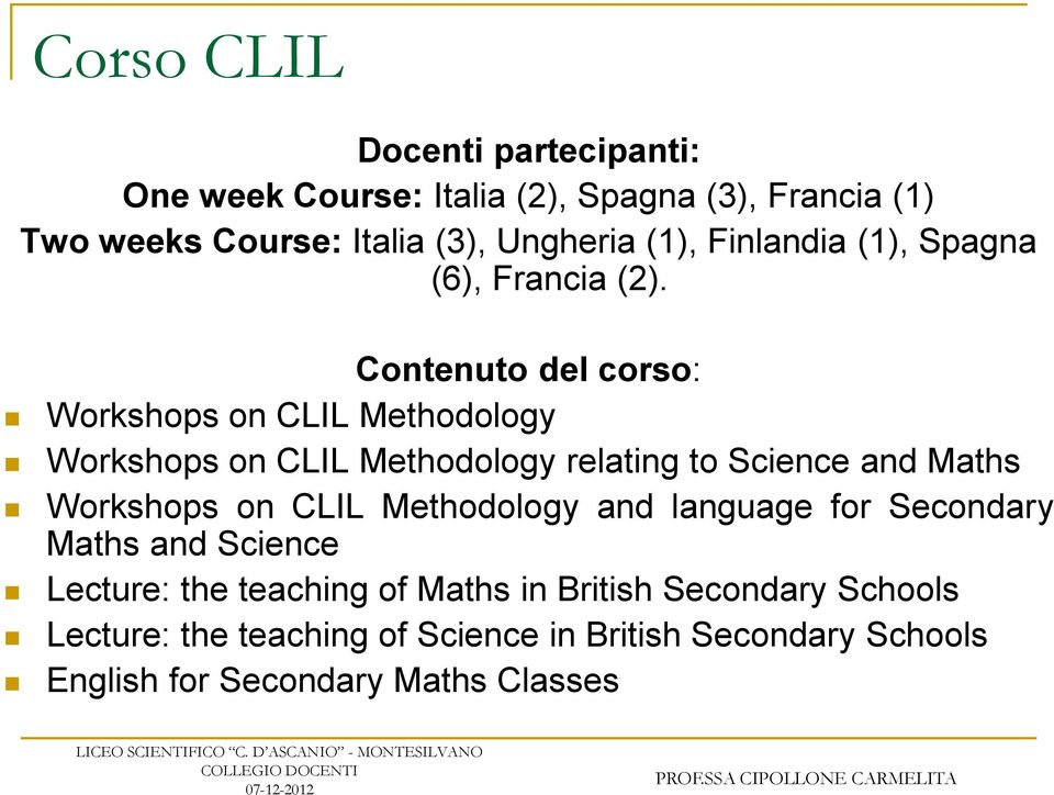 Contenuto del corso: Workshops on CLIL Methodology Workshops on CLIL Methodology relating to Science and Maths Workshops on