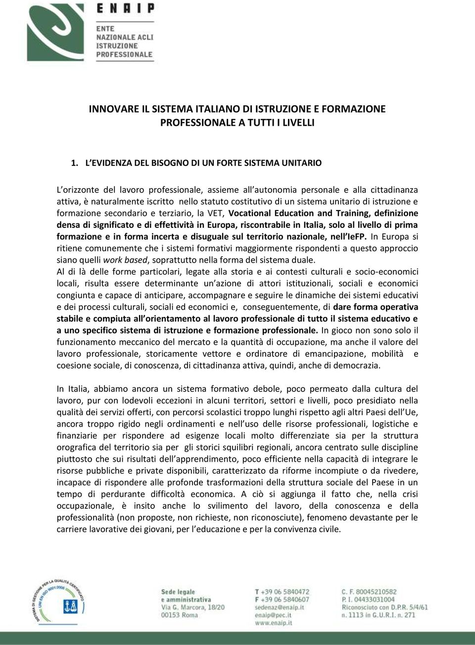 di un sistema unitario di istruzione e formazione secondario e terziario, la VET, Vocational Education and Training, definizione densa di significato e di effettività in Europa, riscontrabile in