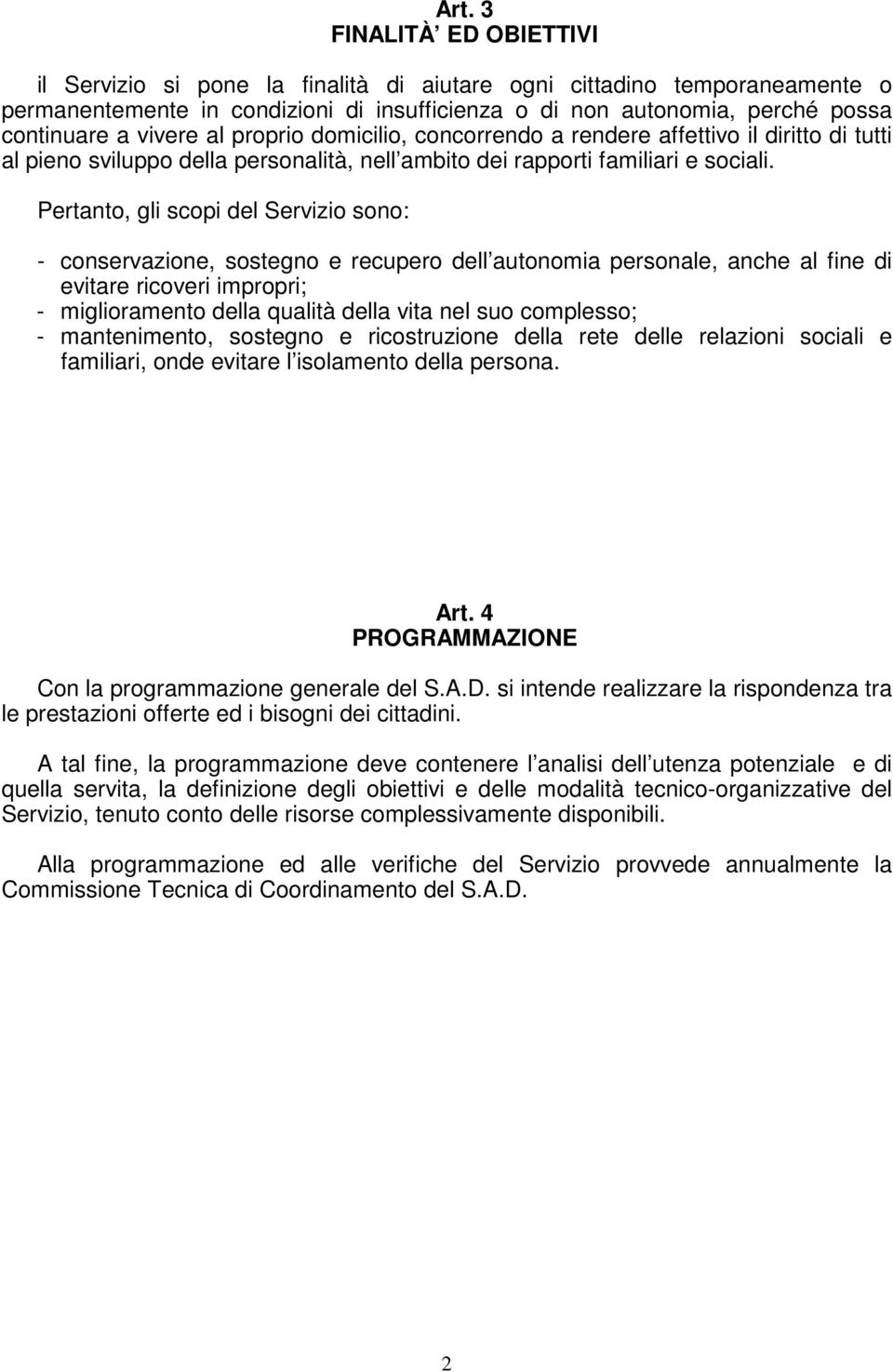 Pertanto, gli scopi del Servizio sono: - conservazione, sostegno e recupero dell autonomia personale, anche al fine di evitare ricoveri impropri; - miglioramento della qualità della vita nel suo