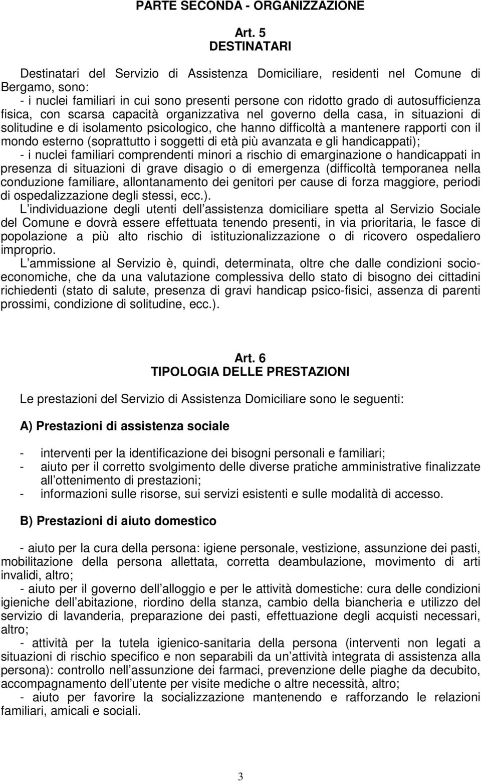 con scarsa capacità organizzativa nel governo della casa, in situazioni di solitudine e di isolamento psicologico, che hanno difficoltà a mantenere rapporti con il mondo esterno (soprattutto i