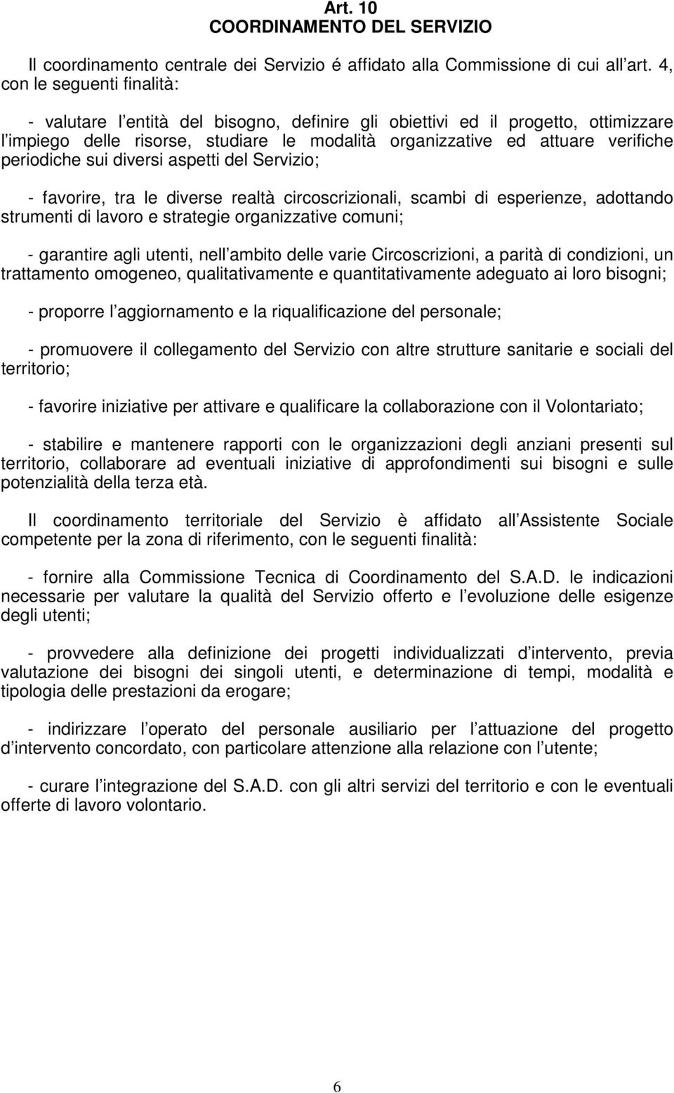 periodiche sui diversi aspetti del Servizio; - favorire, tra le diverse realtà circoscrizionali, scambi di esperienze, adottando strumenti di lavoro e strategie organizzative comuni; - garantire agli