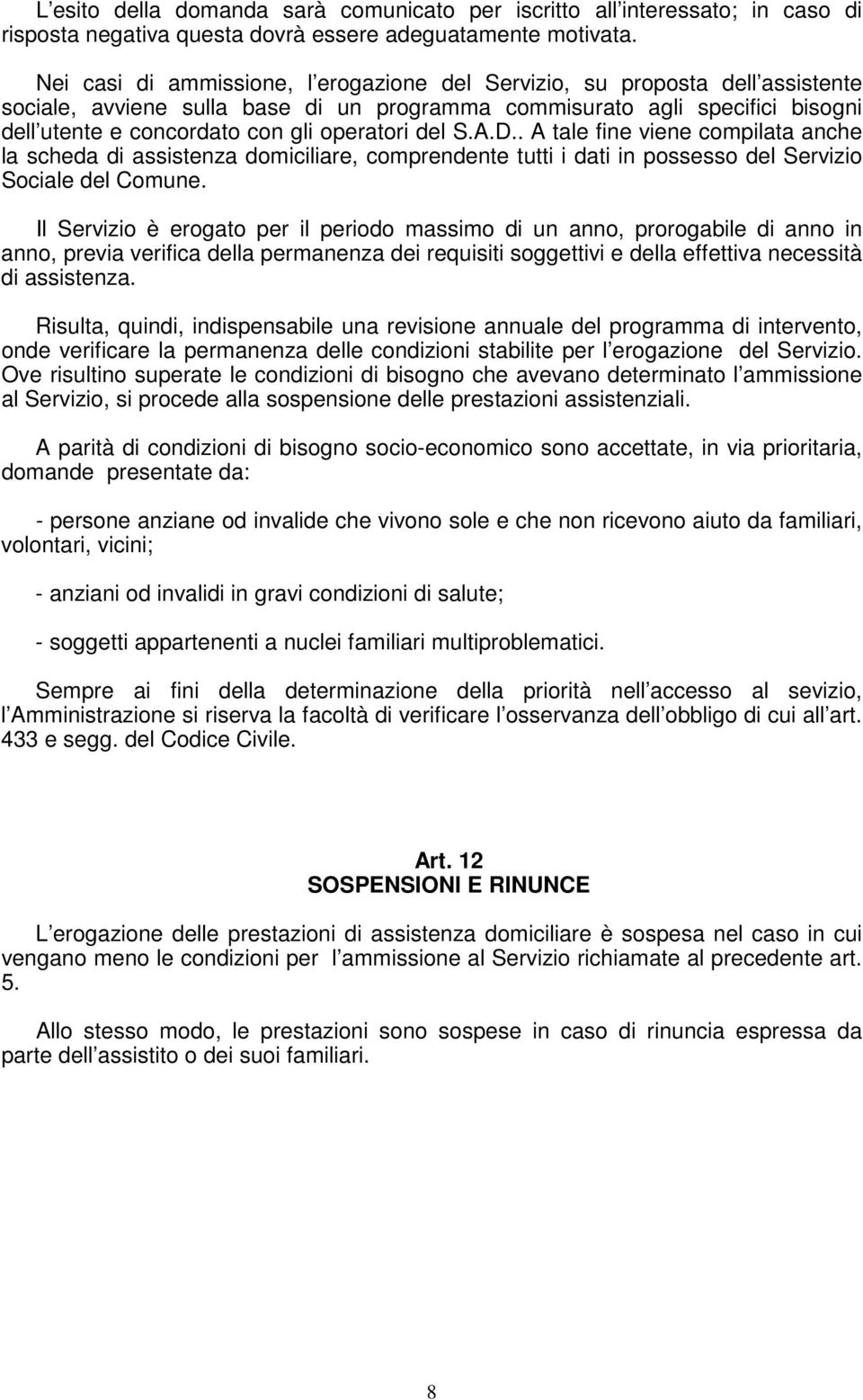 operatori del S.A.D.. A tale fine viene compilata anche la scheda di assistenza domiciliare, comprendente tutti i dati in possesso del Servizio Sociale del Comune.