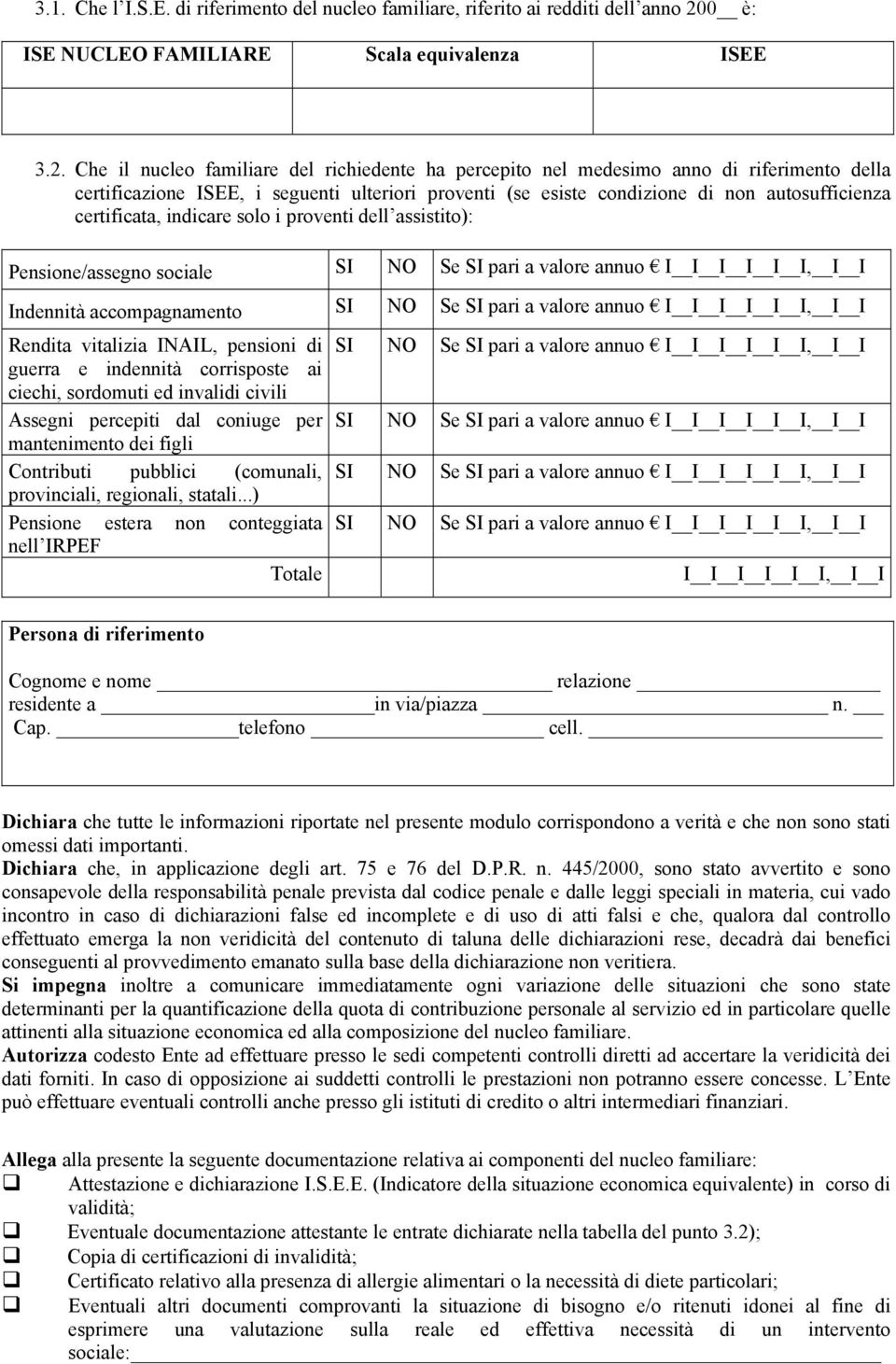 Che il nucleo familiare del richiedente ha percepito nel medesimo anno di riferimento della certificazione ISEE, i seguenti ulteriori proventi (se esiste condizione di non autosufficienza