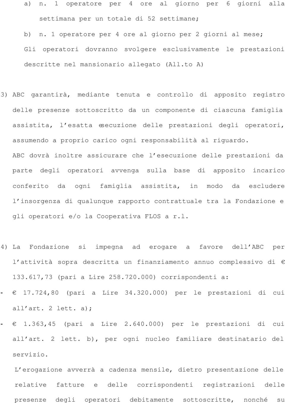 to A) 3) ABC garantirà, mediante tenuta e controllo di apposito registro delle presenze sottoscritto da un componente di ciascuna famiglia assistita, l esatta esecuzione delle prestazioni degli