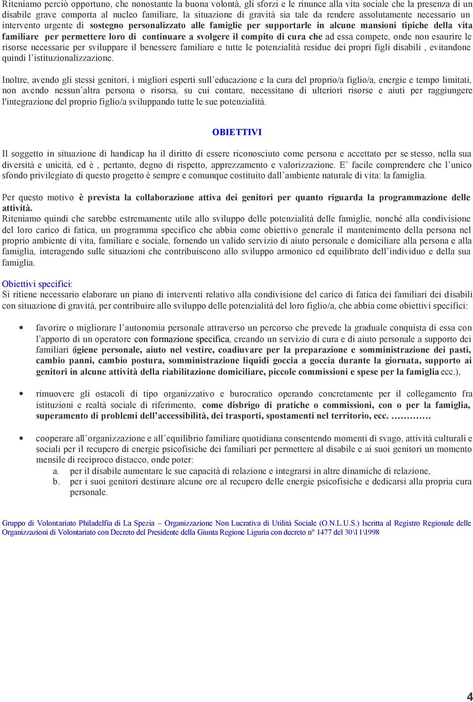 continuare a svolgere il compito di cura che ad essa compete, onde non esaurire le risorse necessarie per sviluppare il benessere familiare e tutte le potenzialità residue dei propri figli disabili,