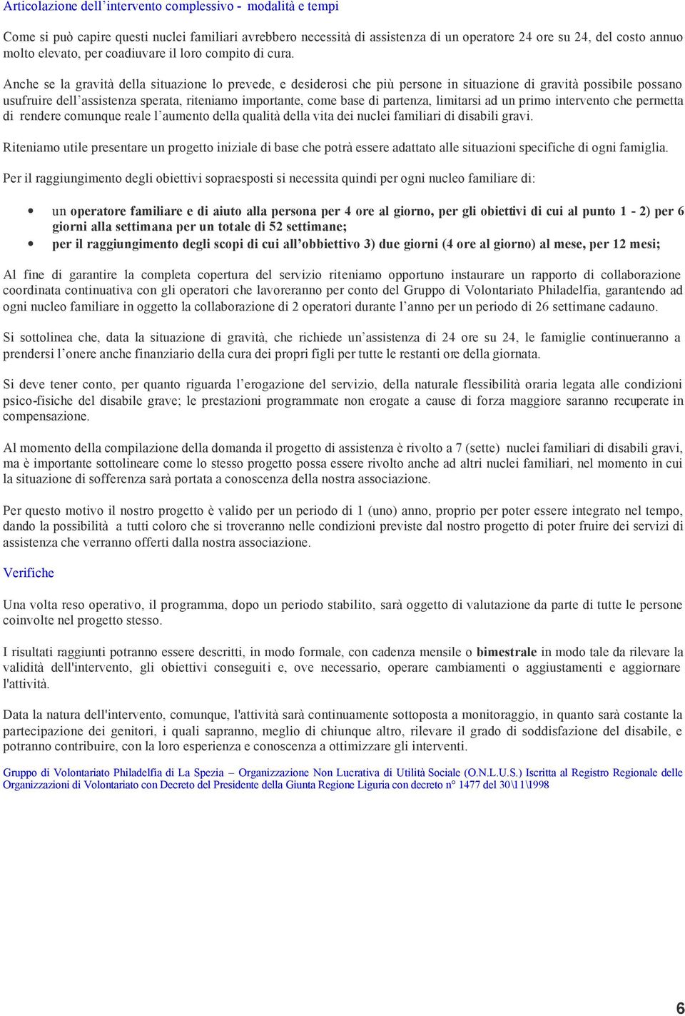 Anche se la gravità della situazione lo prevede, e desiderosi che più persone in situazione di gravità possibile possano usufruire dell assistenza sperata, riteniamo importante, come base di