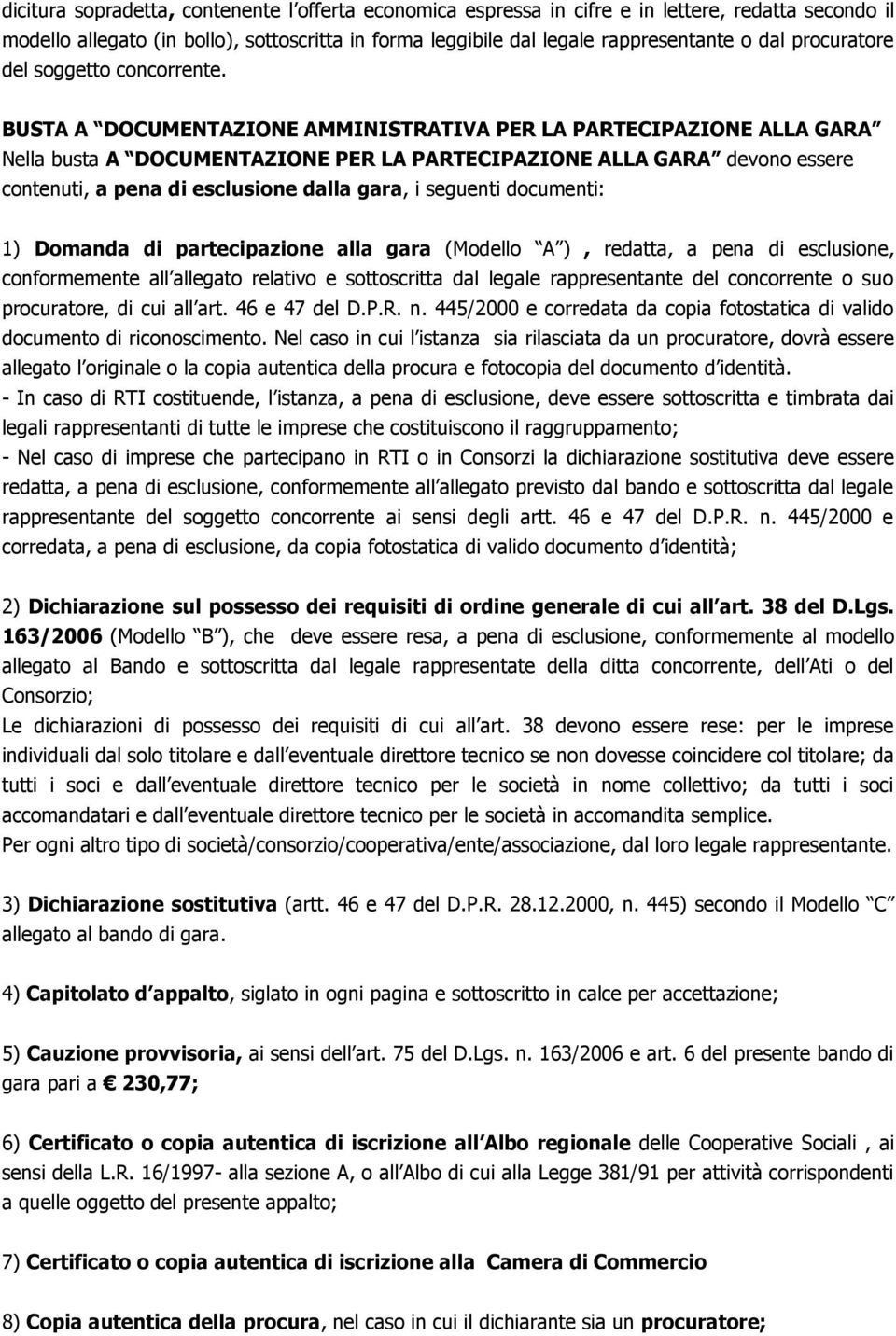 BUSTA A DOCUMENTAZIONE AMMINISTRATIVA PER LA PARTECIPAZIONE ALLA GARA Nella busta A DOCUMENTAZIONE PER LA PARTECIPAZIONE ALLA GARA devono essere contenuti, a pena di esclusione dalla gara, i seguenti