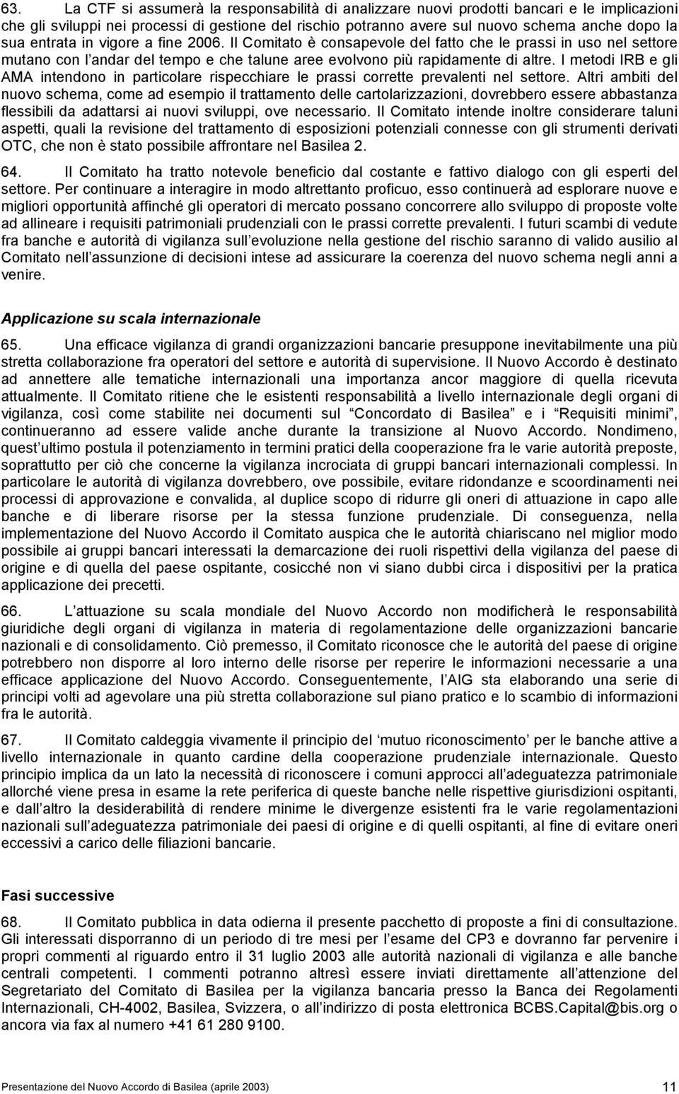 I metodi IRB e gli AMA intendono in particolare rispecchiare le prassi corrette prevalenti nel settore.