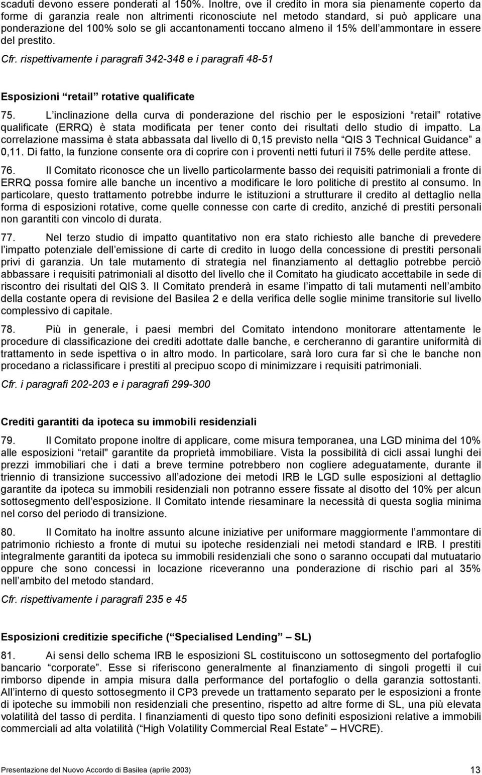 accantonamenti toccano almeno il 15% dell ammontare in essere del prestito. Cfr. rispettivamente i paragrafi 342-348 e i paragrafi 48-51 Esposizioni retail rotative qualificate 75.