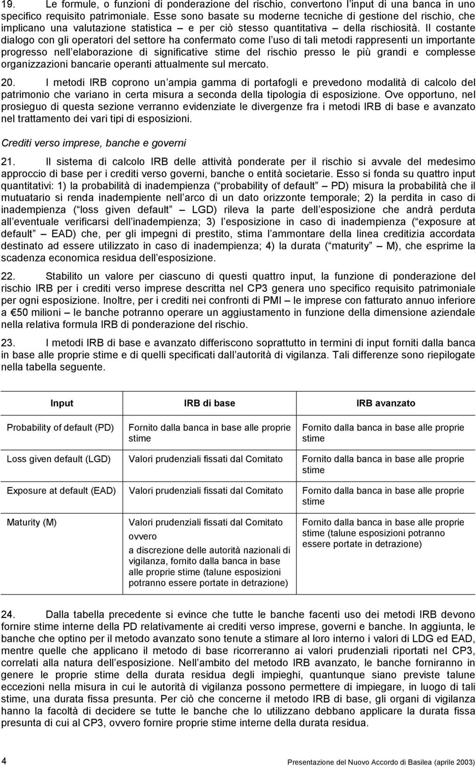 Il costante dialogo con gli operatori del settore ha confermato come l uso di tali metodi rappresenti un importante progresso nell elaborazione di significative stime del rischio presso le più grandi