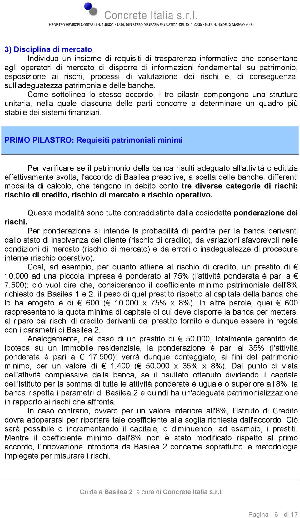 Come sottolinea lo stesso accordo, i tre pilastri compongono una struttura unitaria, nella quale ciascuna delle parti concorre a determinare un quadro più stabile dei sistemi finanziari.