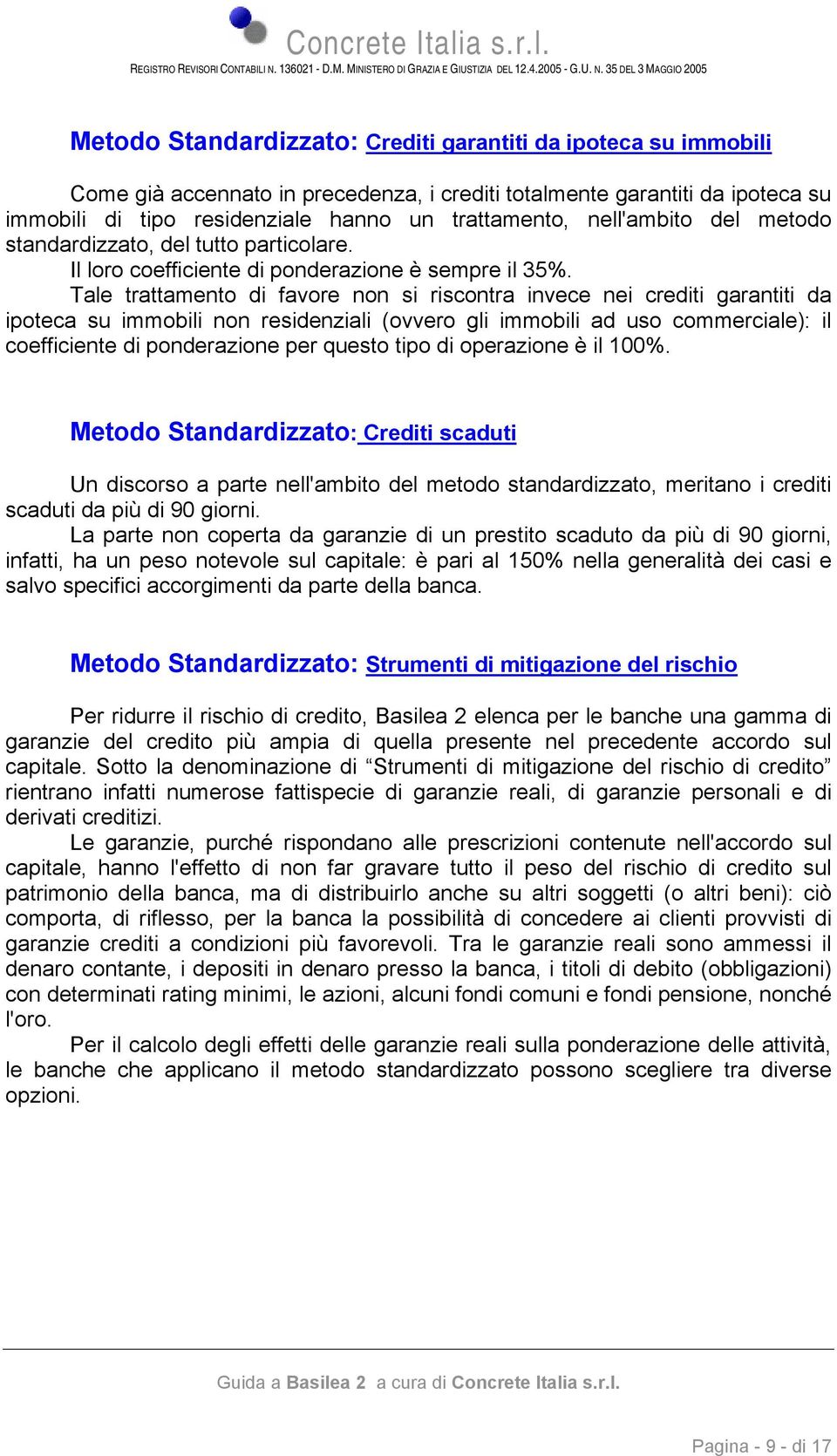 Tale trattamento di favore non si riscontra invece nei crediti garantiti da ipoteca su immobili non residenziali (ovvero gli immobili ad uso commerciale): il coefficiente di ponderazione per questo