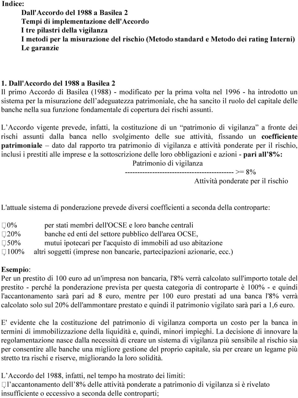 Dall'Accordo del 1988 a Basilea 2 Il primo Accordo di Basilea (1988) - modificato per la prima volta nel 1996 - ha introdotto un sistema per la misurazione dell adeguatezza patrimoniale, che ha