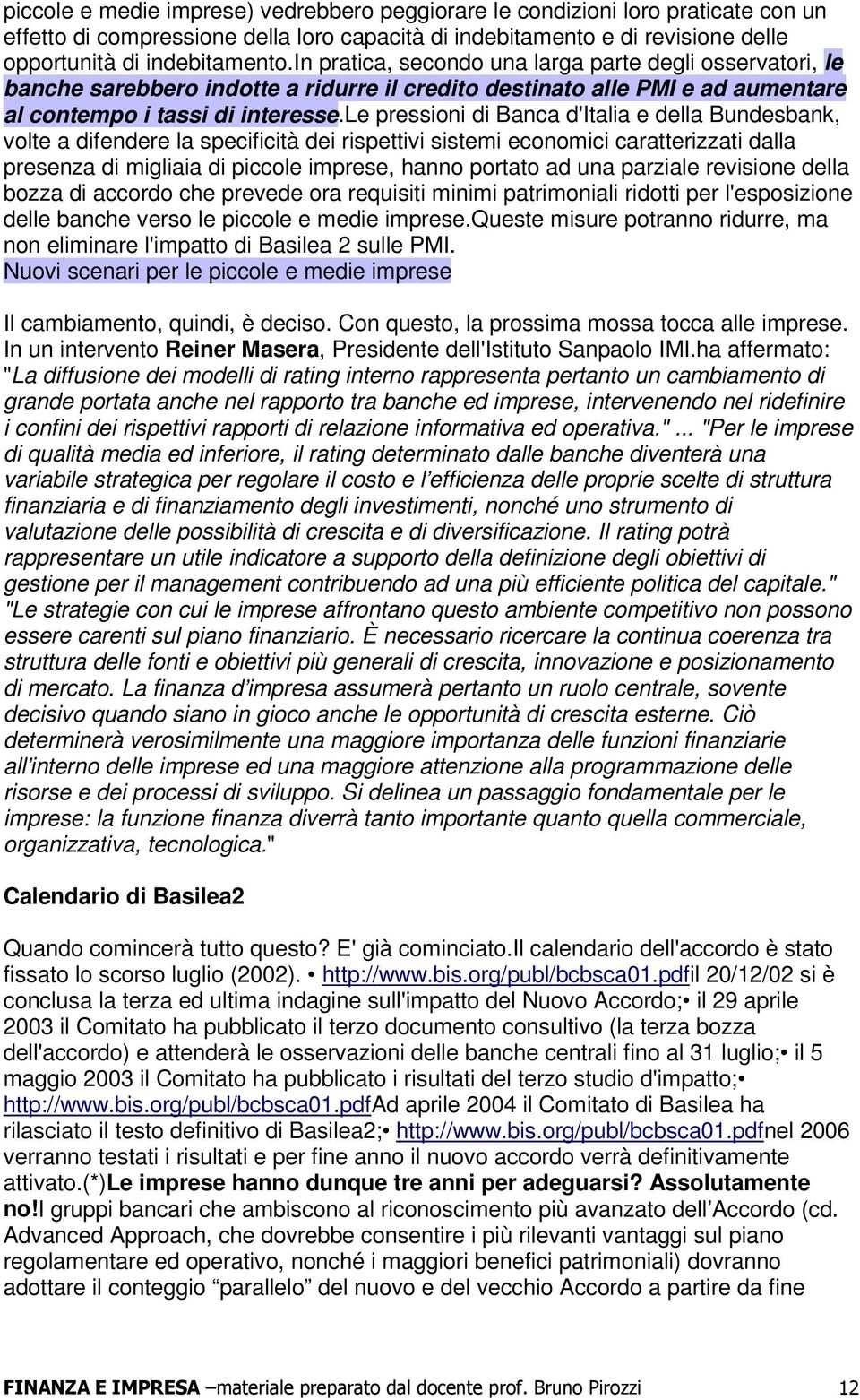 le pressioni di Banca d'italia e della Bundesbank, volte a difendere la specificità dei rispettivi sistemi economici caratterizzati dalla presenza di migliaia di piccole imprese, hanno portato ad una