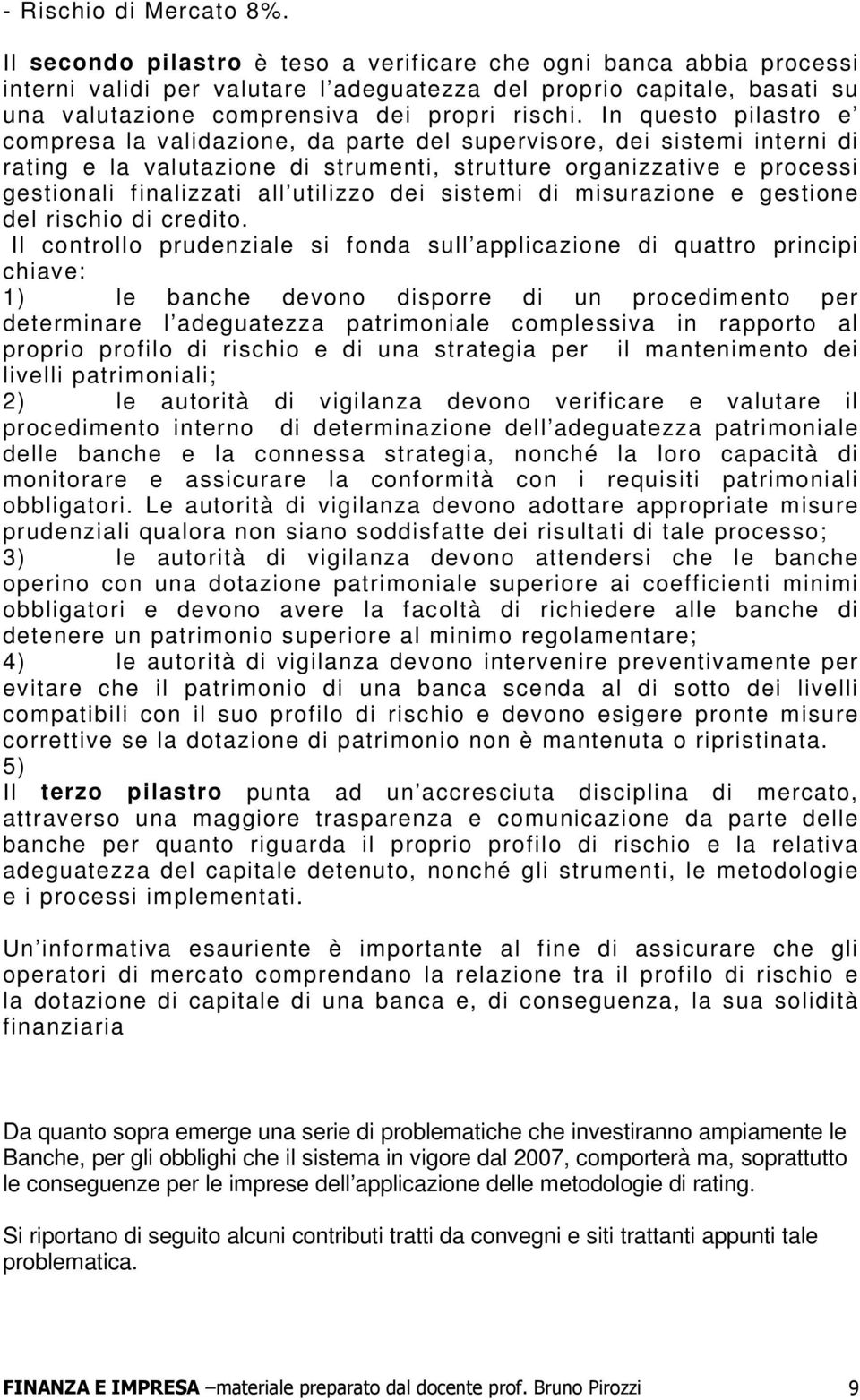 In questo pilastro e compresa la validazione, da parte del supervisore, dei sistemi interni di rating e la valutazione di strumenti, strutture organizzative e processi gestionali finalizzati all