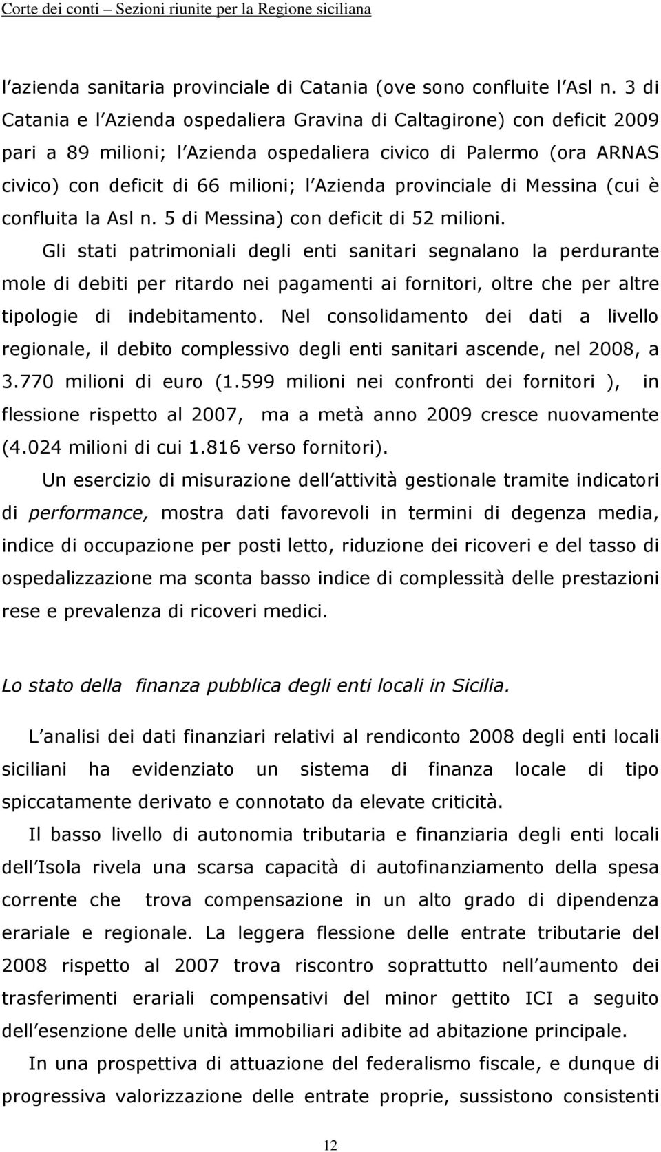 provinciale di Messina (cui è confluita la Asl n. 5 di Messina) con deficit di 52 milioni.