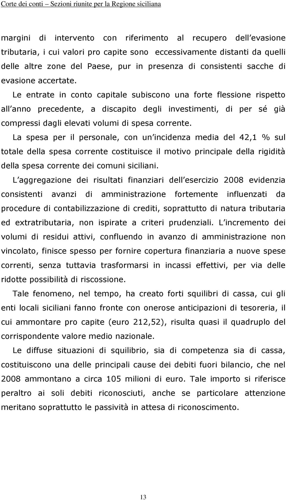 Le entrate in conto capitale subiscono una forte flessione rispetto all anno precedente, a discapito degli investimenti, di per sé già compressi dagli elevati volumi di spesa corrente.