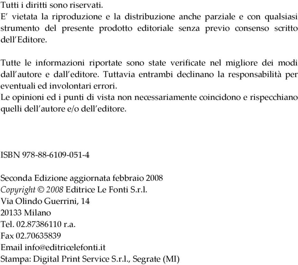 Tutte le informazioni riportate sono state verificate nel migliore dei modi dall autore e dall editore. Tuttavia entrambi declinano la responsabilità per eventuali ed involontari errori.