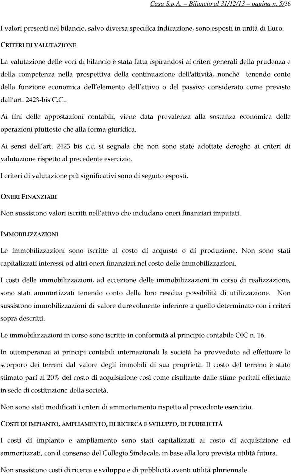 nonché tenendo conto della funzione economica dell elemento dell attivo o del passivo considerato come previsto dall art. 2423-bis C.