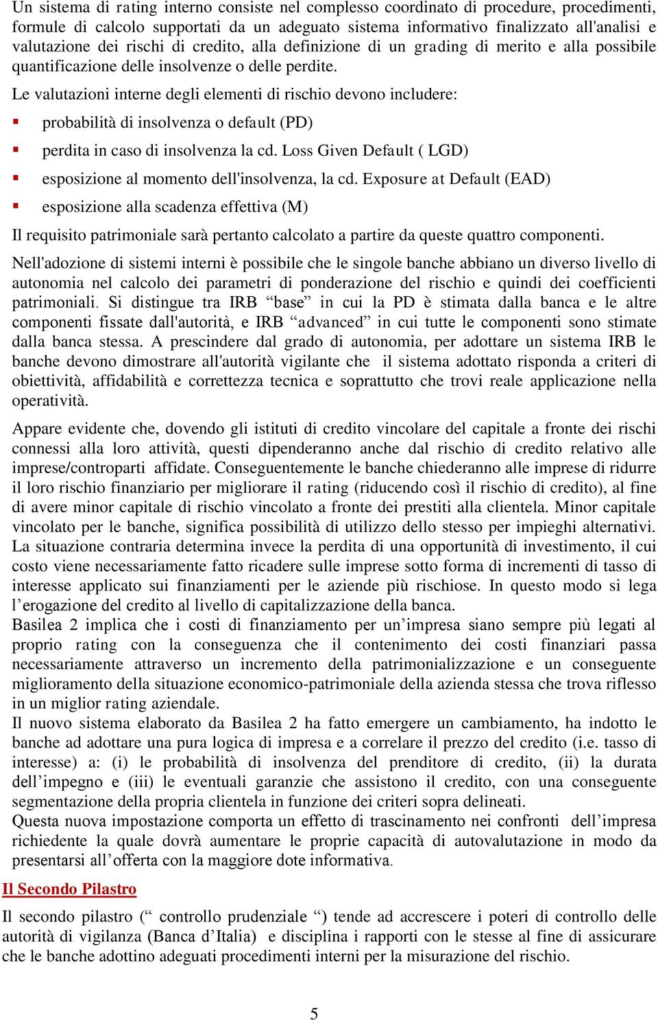 Le valutazioni interne degli elementi di rischio devono includere: probabilità di insolvenza o default (PD) perdita in caso di insolvenza la cd.