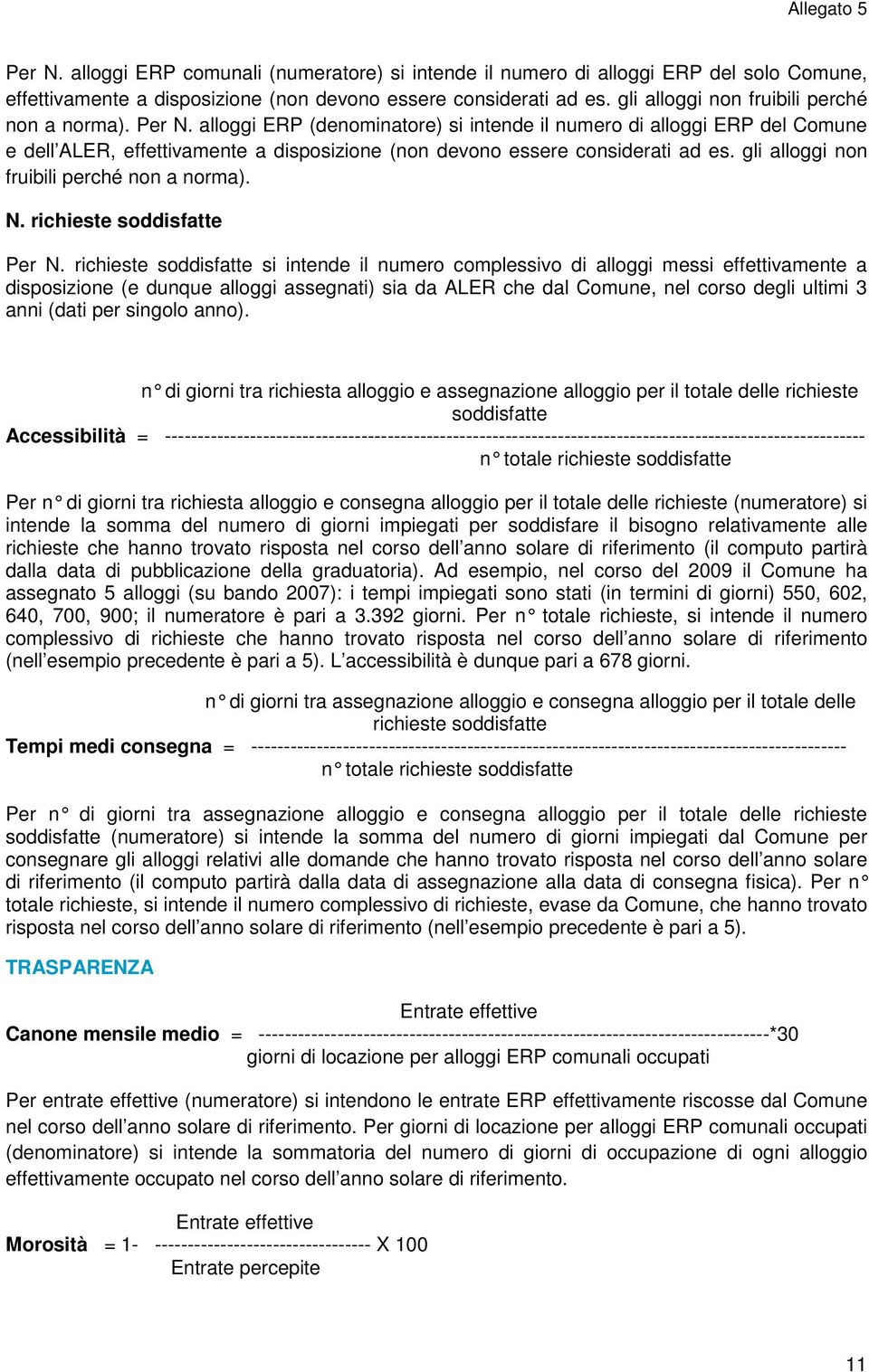 alloggi ERP (denominatore) si intende il numero di alloggi ERP del Comune e dell ALER, effettivamente a disposizione (non devono essere considerati ad es. gli alloggi non fruibili perché non a norma).