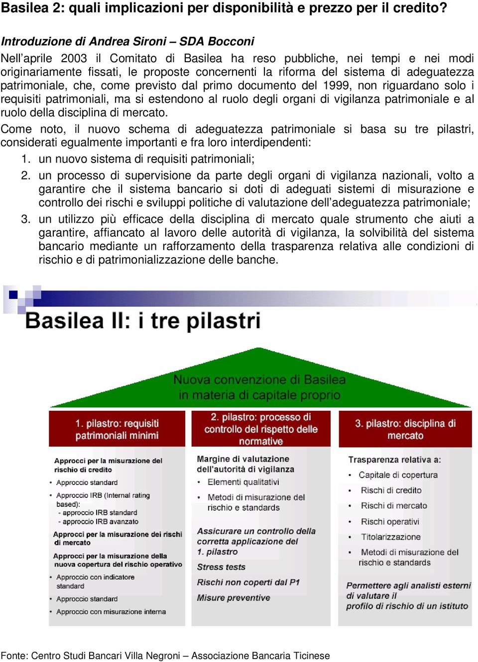 adeguatezza patrimoniale, che, come previsto dal primo documento del 1999, non riguardano solo i requisiti patrimoniali, ma si estendono al ruolo degli organi di vigilanza patrimoniale e al ruolo