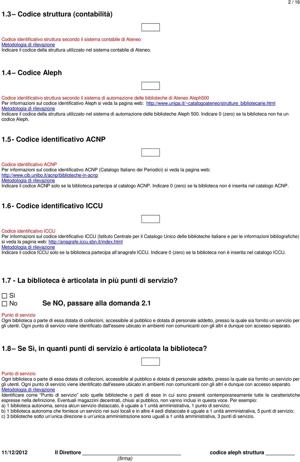 4 Codice Aleph Codice identificativo struttura secondo il sistema di automazione delle biblioteche di Ateneo Aleph500 Per informazioni sul codice identificativo Aleph si veda la pagina web: