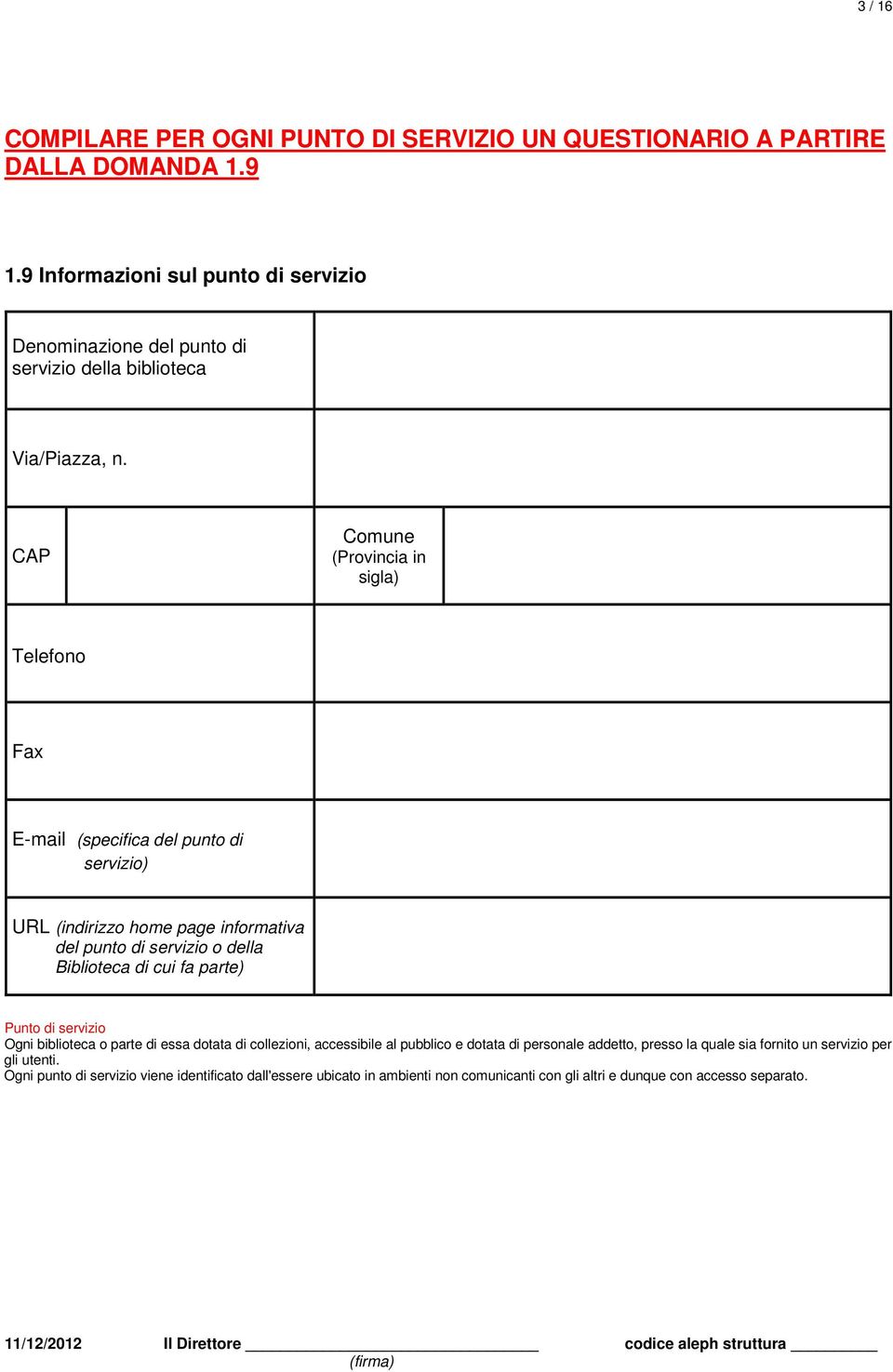 CAP Comune (Provincia in sigla) Telefono Fax E-mail (specifica del punto di servizio) URL (indirizzo home page informativa del punto di servizio o della Biblioteca di cui fa