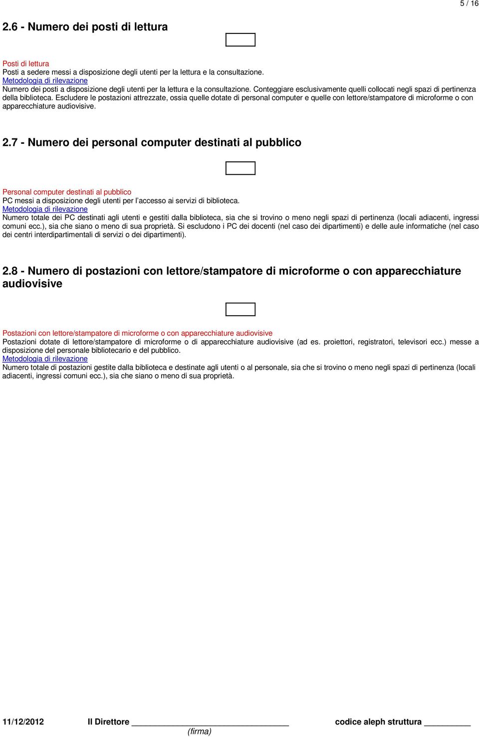 Escludere le postazioni attrezzate, ossia quelle dotate di personal computer e quelle con lettore/stampatore di microforme o con apparecchiature audiovisive. 2.